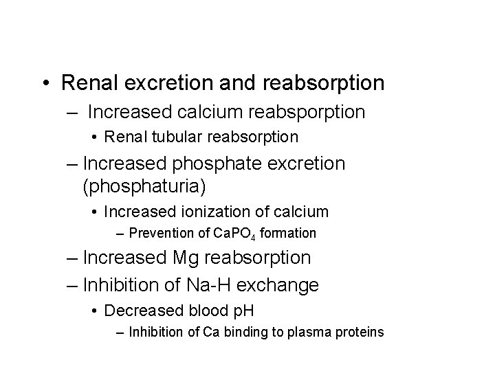  • Renal excretion and reabsorption – Increased calcium reabsporption • Renal tubular reabsorption