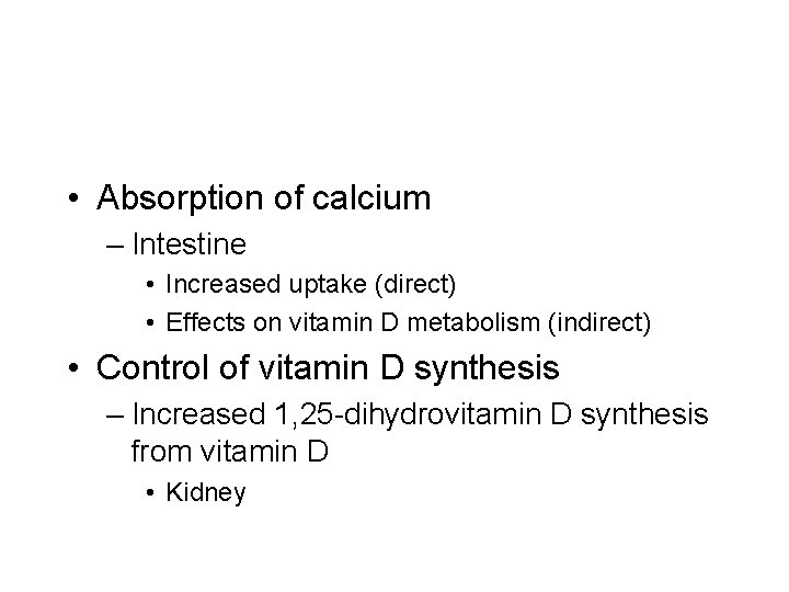  • Absorption of calcium – Intestine • Increased uptake (direct) • Effects on