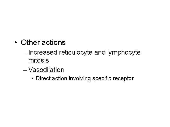  • Other actions – Increased reticulocyte and lymphocyte mitosis – Vasodilation • Direct