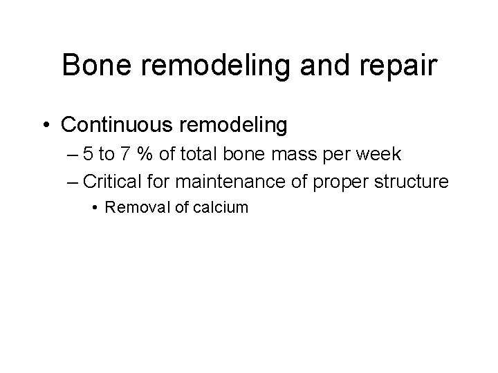 Bone remodeling and repair • Continuous remodeling – 5 to 7 % of total