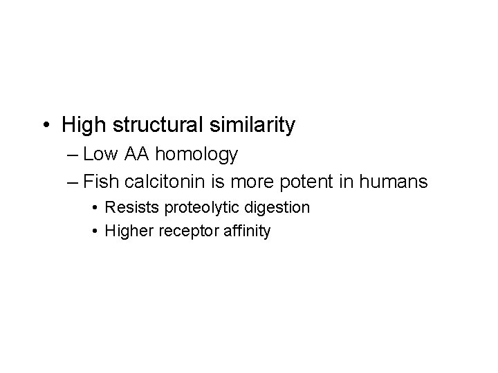  • High structural similarity – Low AA homology – Fish calcitonin is more