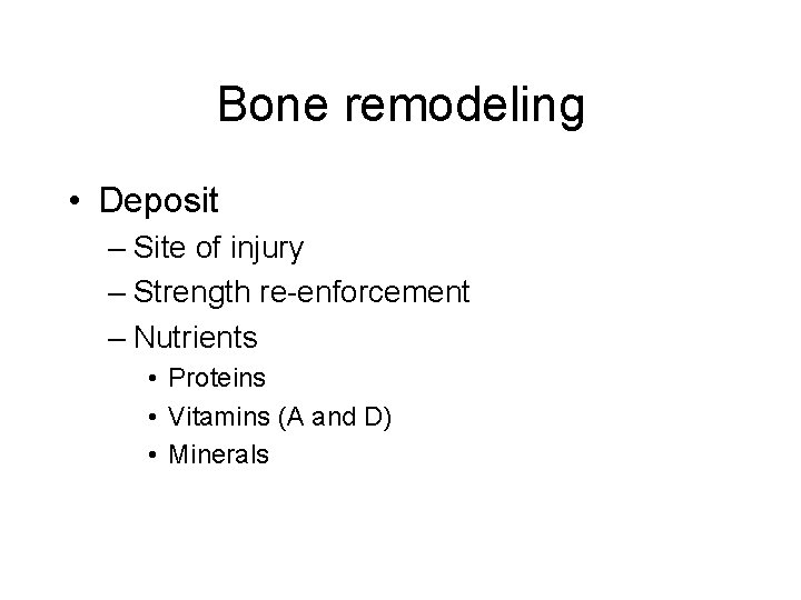 Bone remodeling • Deposit – Site of injury – Strength re-enforcement – Nutrients •