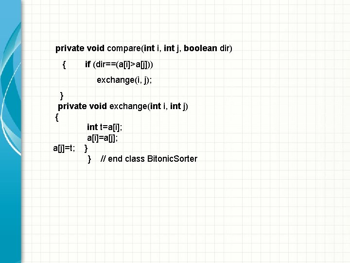 private void compare(int i, int j, boolean dir) { if (dir==(a[i]>a[j])) exchange(i, j); }