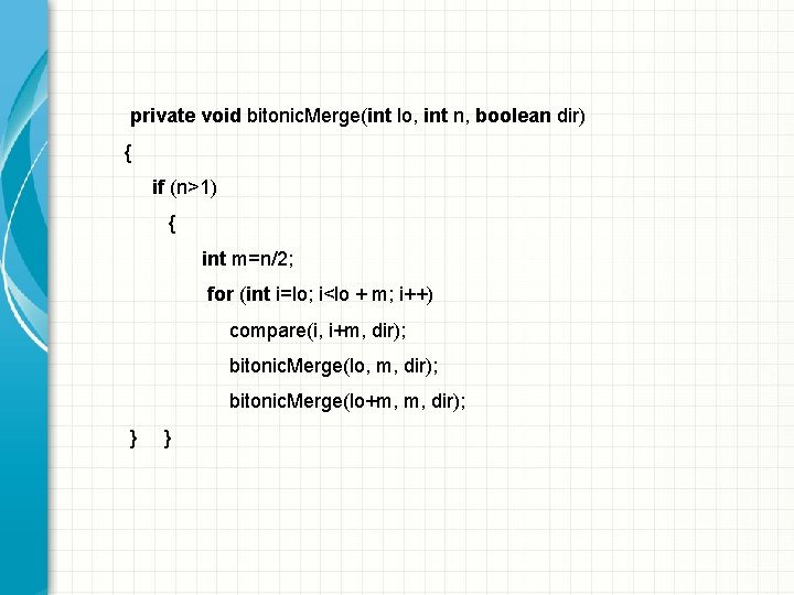 private void bitonic. Merge(int lo, int n, boolean dir) { if (n>1) { int