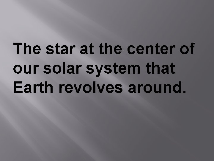 The star at the center of our solar system that Earth revolves around. 