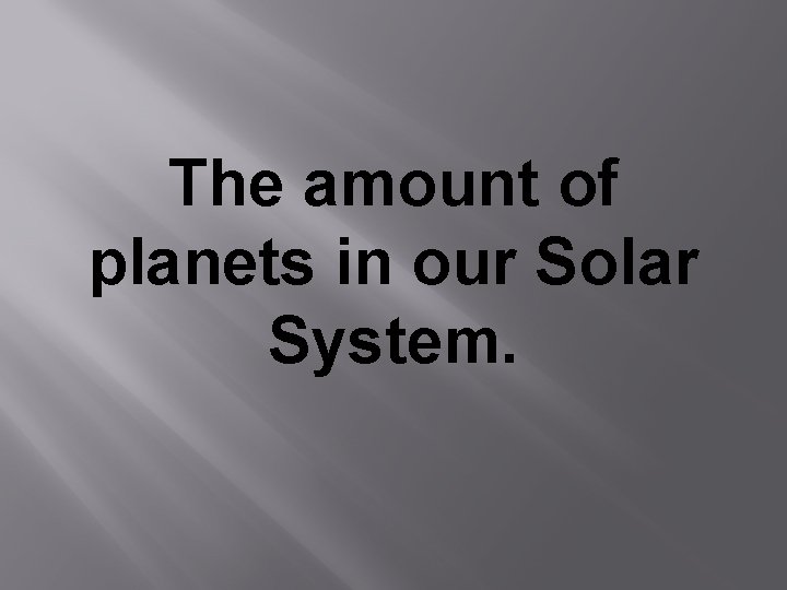 The amount of planets in our Solar System. 