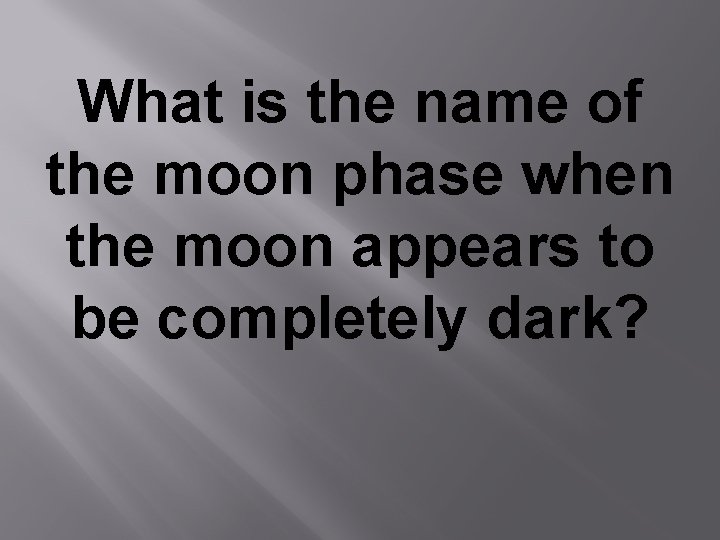 What is the name of the moon phase when the moon appears to be