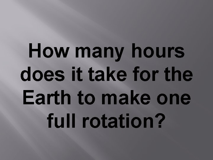 How many hours does it take for the Earth to make one full rotation?