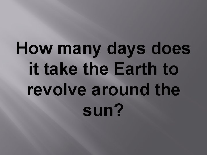 How many days does it take the Earth to revolve around the sun? 