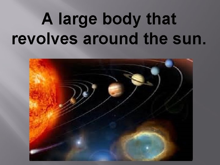 A large body that revolves around the sun. 