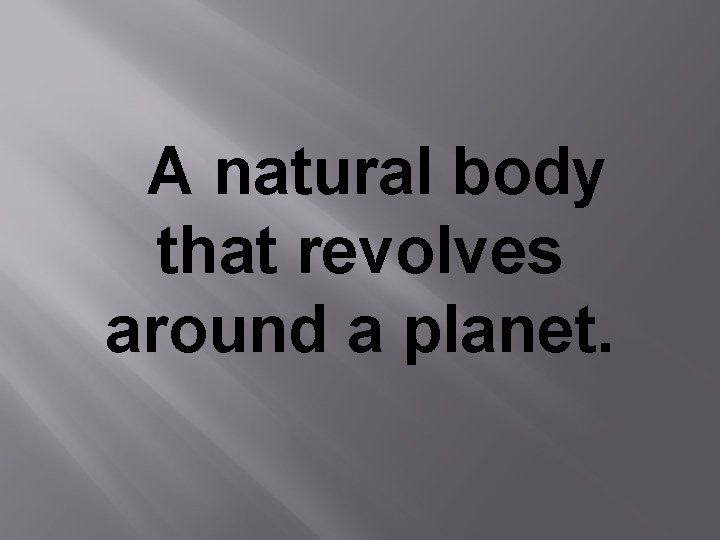 A natural body that revolves around a planet. 