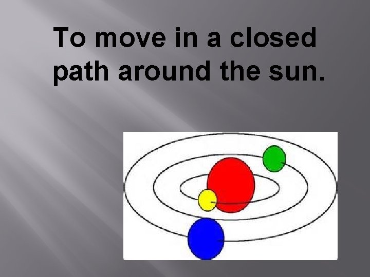 To move in a closed path around the sun. 