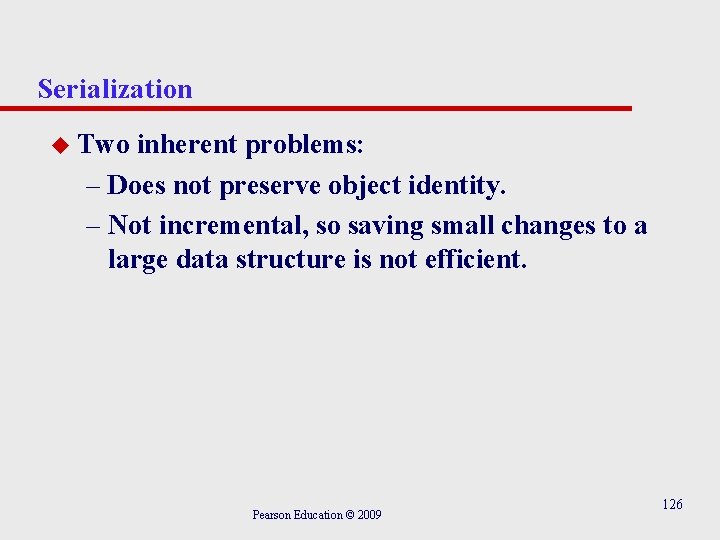 Serialization u Two inherent problems: – Does not preserve object identity. – Not incremental,