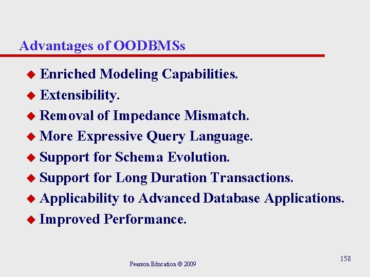 Advantages of OODBMSs u Enriched Modeling Capabilities. u Extensibility. u Removal of Impedance Mismatch.