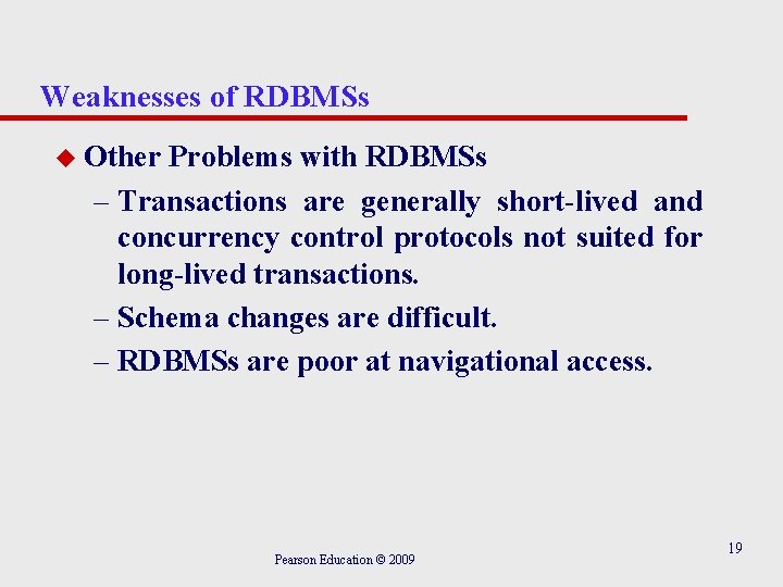 Weaknesses of RDBMSs u Other Problems with RDBMSs – Transactions are generally short-lived and