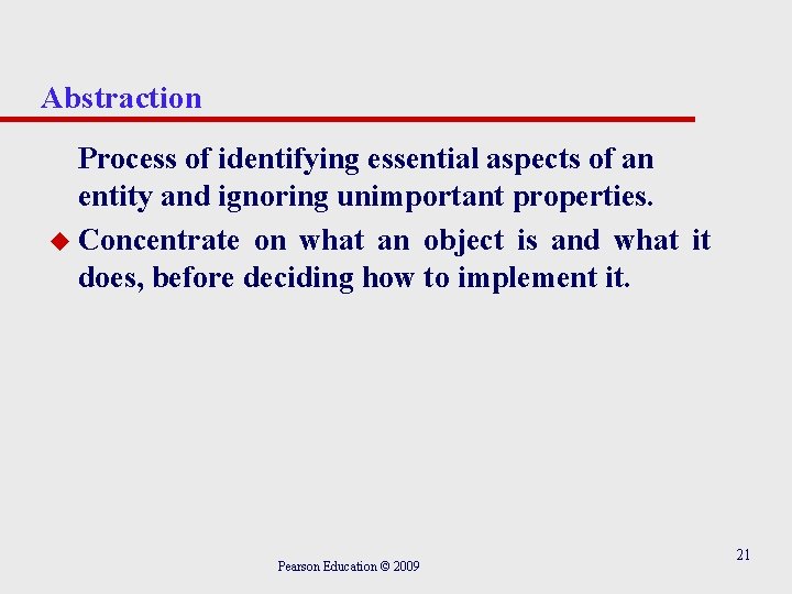 Abstraction Process of identifying essential aspects of an entity and ignoring unimportant properties. u