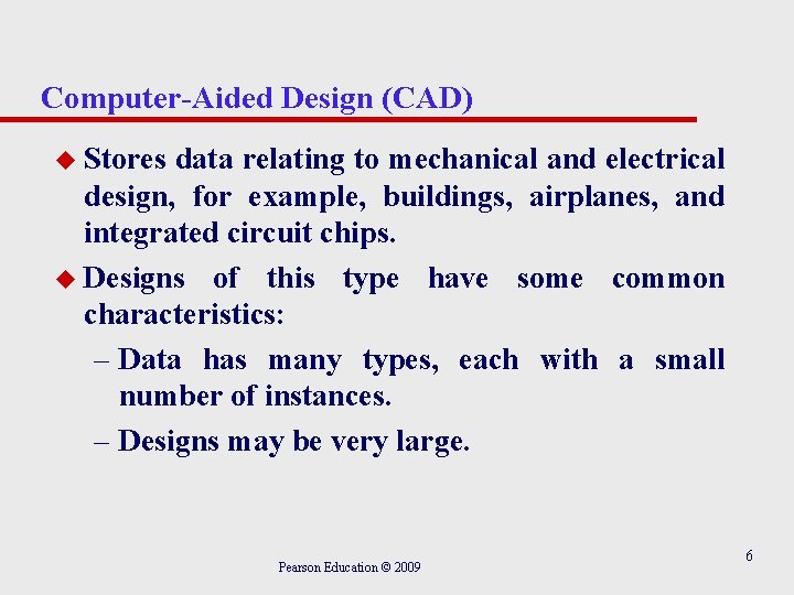 Computer-Aided Design (CAD) u Stores data relating to mechanical and electrical design, for example,