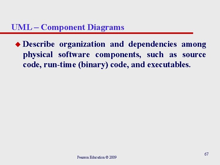 UML – Component Diagrams u Describe organization and dependencies among physical software components, such