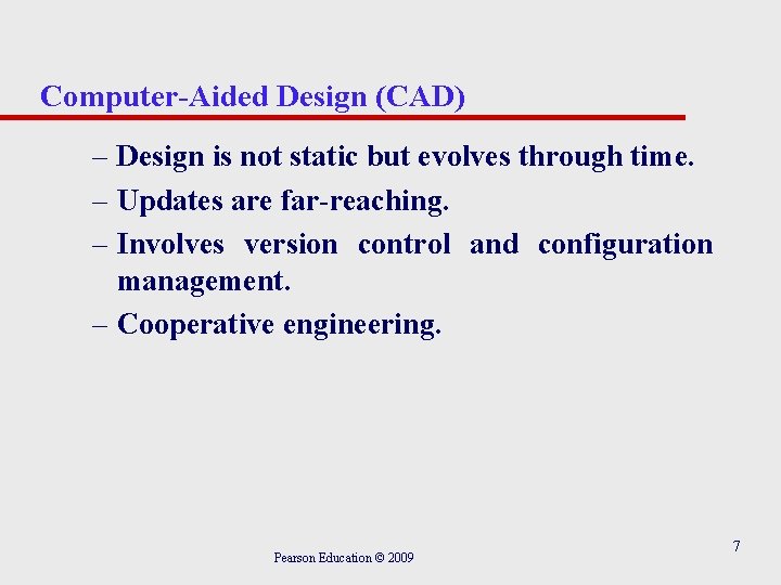 Computer-Aided Design (CAD) – Design is not static but evolves through time. – Updates
