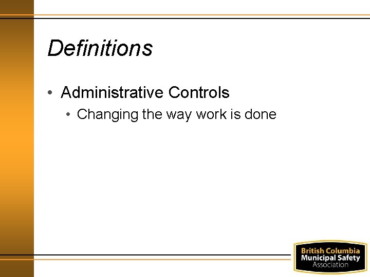Definitions • Administrative Controls • Changing the way work is done 