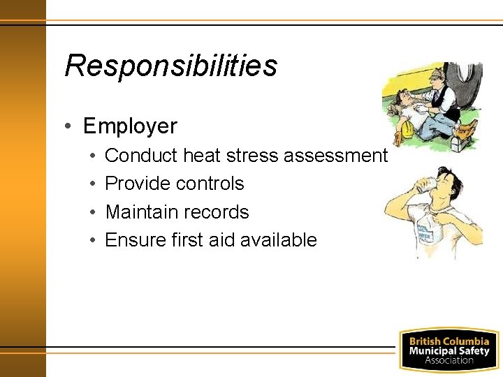 Responsibilities • Employer • • Conduct heat stress assessment Provide controls Maintain records Ensure