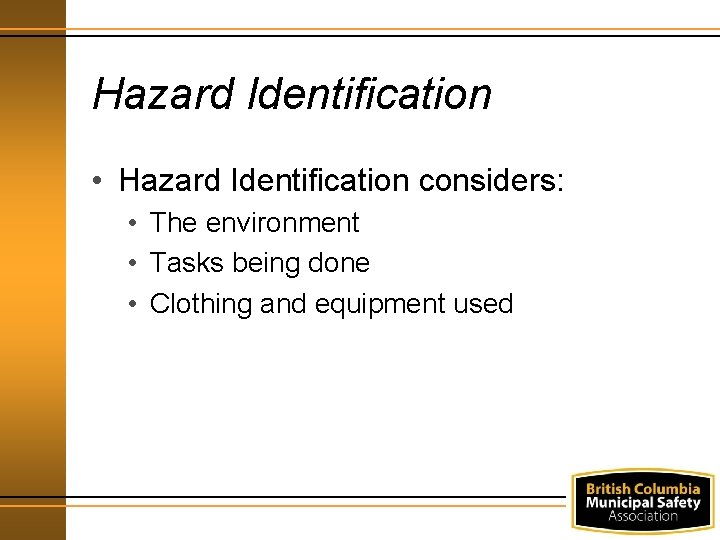 Hazard Identification • Hazard Identification considers: • The environment • Tasks being done •