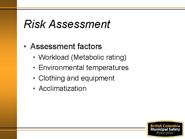 Risk Assessment • Assessment factors • • Workload (Metabolic rating) Environmental temperatures Clothing and