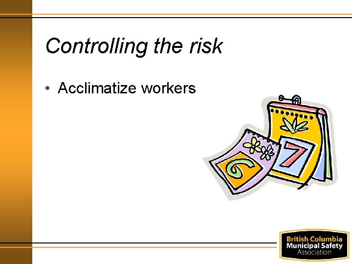 Controlling the risk • Acclimatize workers 