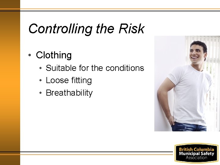 Controlling the Risk • Clothing • Suitable for the conditions • Loose fitting •