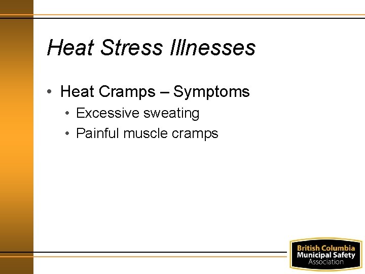 Heat Stress Illnesses • Heat Cramps – Symptoms • Excessive sweating • Painful muscle