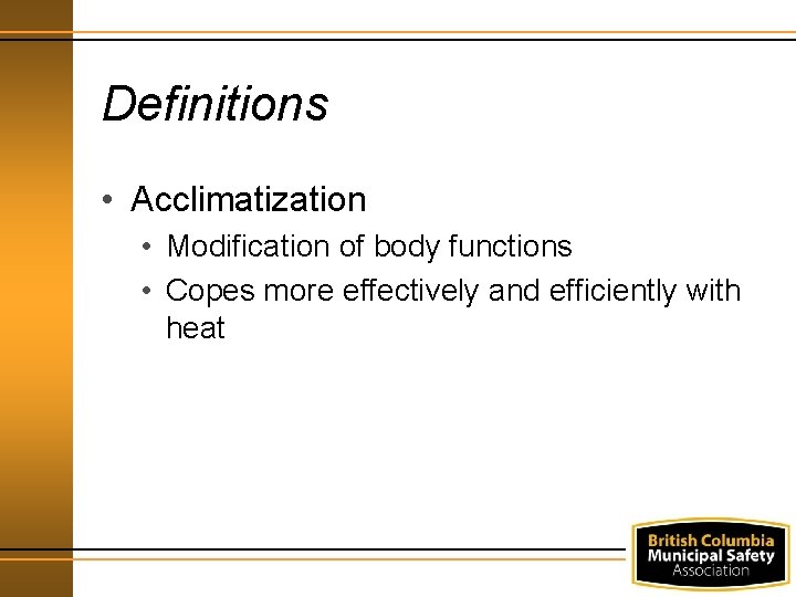 Definitions • Acclimatization • Modification of body functions • Copes more effectively and efficiently