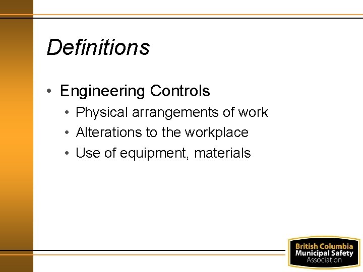 Definitions • Engineering Controls • Physical arrangements of work • Alterations to the workplace