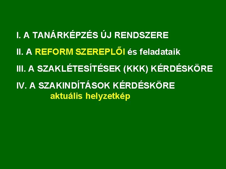 I. A TANÁRKÉPZÉS ÚJ RENDSZERE II. A REFORM SZEREPLŐI és feladataik III. A SZAKLÉTESÍTÉSEK