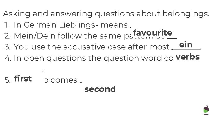 Asking and answering questions about belongings. 1. In German Lieblings- means _____. favourite 2.