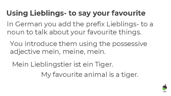 Using Lieblings- to say your favourite In German you add the prefix Lieblings- to