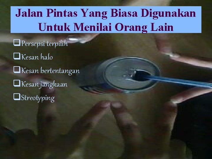 Jalan Pintas Yang Biasa Digunakan Untuk Menilai Orang Lain q. Persepsi terpilih q. Kesan