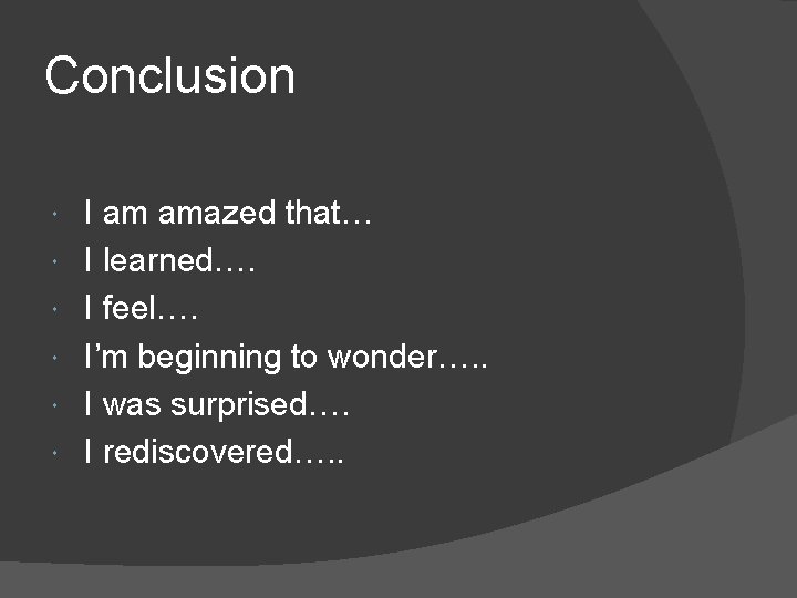 Conclusion I am amazed that… I learned…. I feel…. I’m beginning to wonder…. .