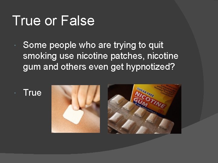 True or False Some people who are trying to quit smoking use nicotine patches,