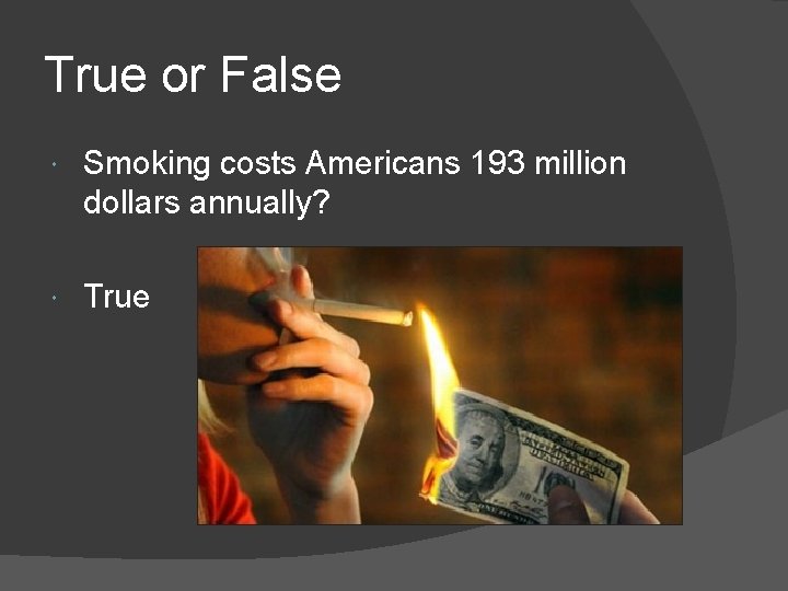True or False Smoking costs Americans 193 million dollars annually? True 