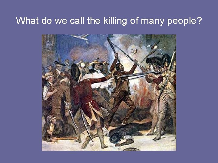 What do we call the killing of many people? 