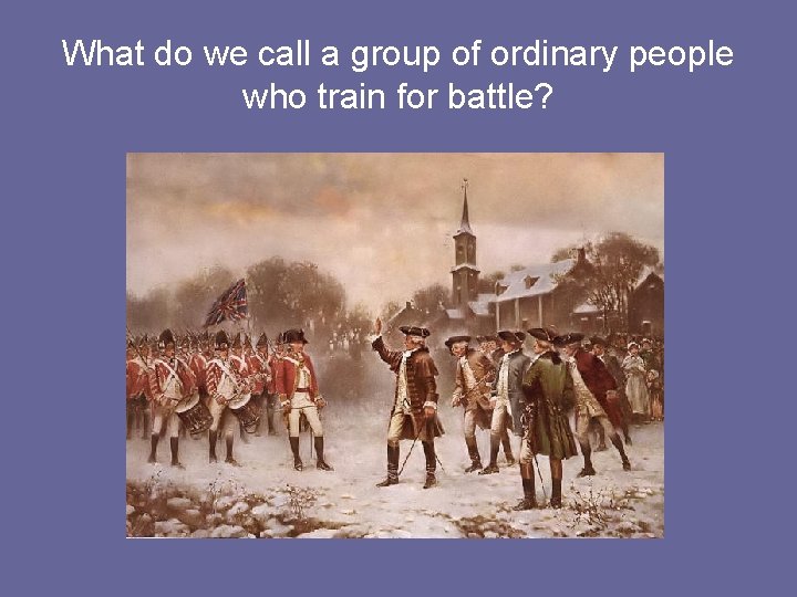 What do we call a group of ordinary people who train for battle? 