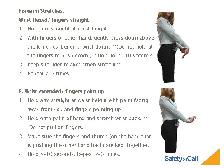 Forearm Stretches: Wrist flexed/ fingers straight 1. Hold arm straight at waist height. 2.