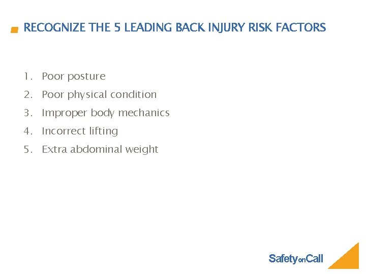 RECOGNIZE THE 5 LEADING BACK INJURY RISK FACTORS 1. Poor posture 2. Poor physical