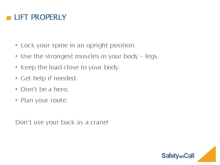 LIFT PROPERLY • Lock your spine in an upright position. • Use the strongest