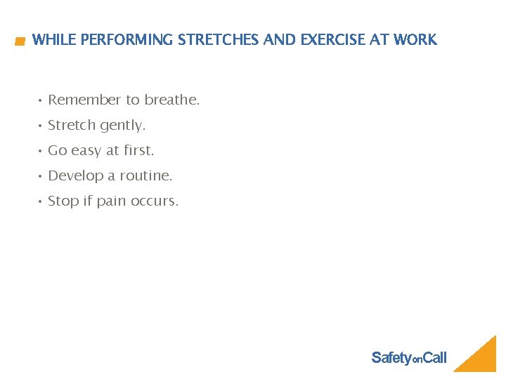 WHILE PERFORMING STRETCHES AND EXERCISE AT WORK • Remember to breathe. • Stretch gently.