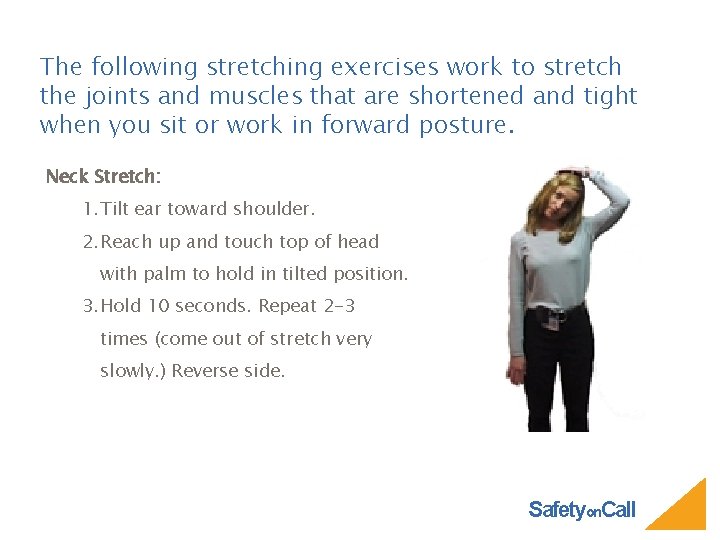 The following stretching exercises work to stretch the joints and muscles that are shortened