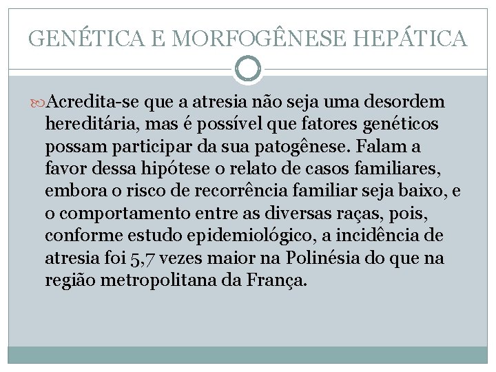 GENÉTICA E MORFOGÊNESE HEPÁTICA Acredita-se que a atresia não seja uma desordem hereditária, mas