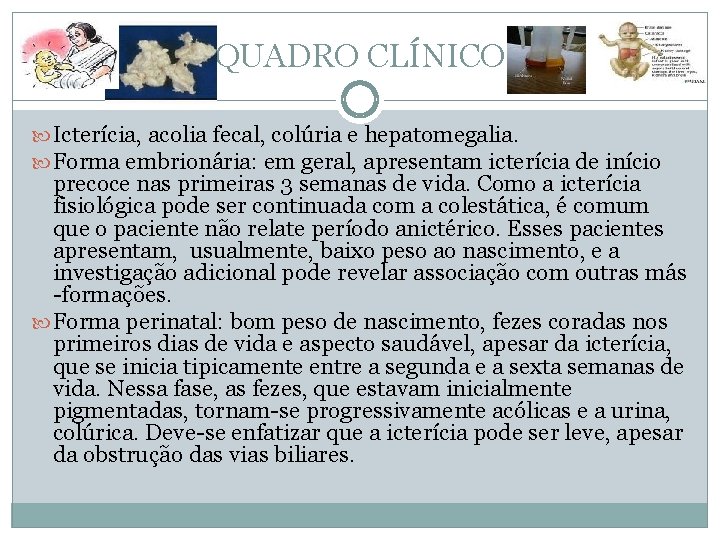 QUADRO CLÍNICO Icterícia, acolia fecal, colúria e hepatomegalia. Forma embrionária: em geral, apresentam icterícia