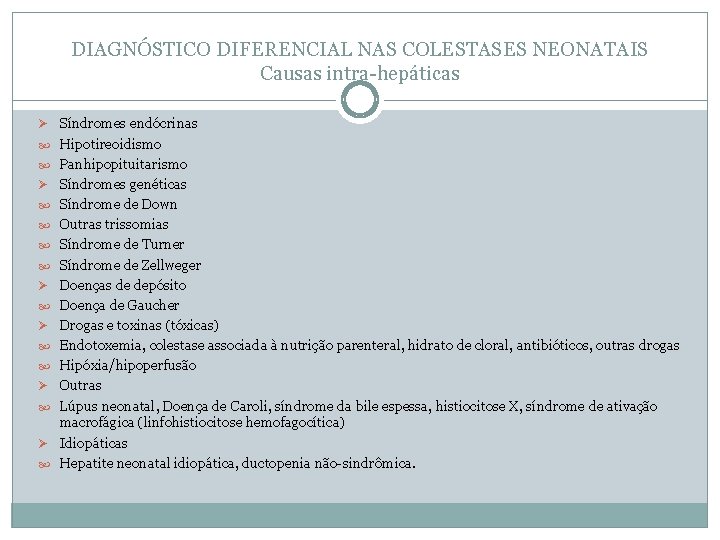 DIAGNÓSTICO DIFERENCIAL NAS COLESTASES NEONATAIS Causas intra-hepáticas Ø Síndromes endócrinas Hipotireoidismo Panhipopituitarismo Ø Síndromes