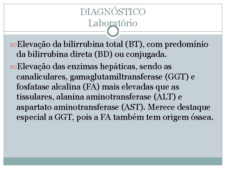 DIAGNÓSTICO Laboratório Elevação da bilirrubina total (BT), com predomínio da bilirrubina direta (BD) ou